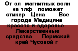 От эл. магнитных волн на тлф – поможет стикер › Цена ­ 1 - Все города Медицина, красота и здоровье » Лекарственные средства   . Пермский край,Чусовой г.